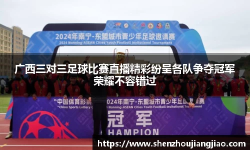 广西三对三足球比赛直播精彩纷呈各队争夺冠军荣耀不容错过