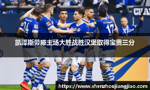 凯泽斯劳滕主场大胜战胜汉堡取得宝贵三分