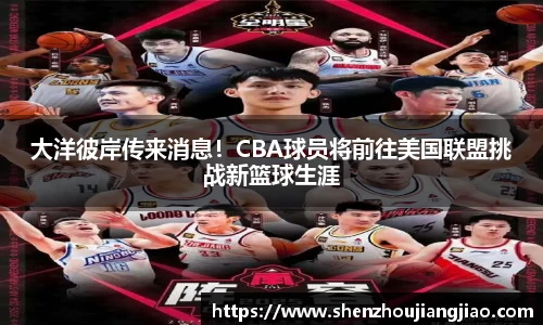 大洋彼岸传来消息！CBA球员将前往美国联盟挑战新篮球生涯
