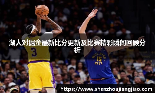 湖人对掘金最新比分更新及比赛精彩瞬间回顾分析
