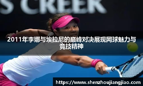 2011年李娜与埃拉尼的巅峰对决展现网球魅力与竞技精神