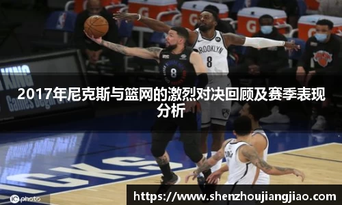 2017年尼克斯与篮网的激烈对决回顾及赛季表现分析