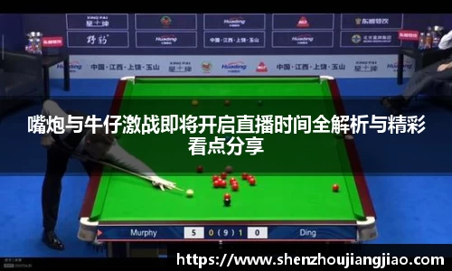 嘴炮与牛仔激战即将开启直播时间全解析与精彩看点分享