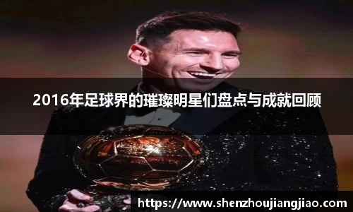 2016年足球界的璀璨明星们盘点与成就回顾
